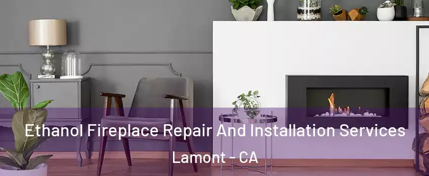  Ethanol Fireplace Repair And Installation Services Lamont - CA