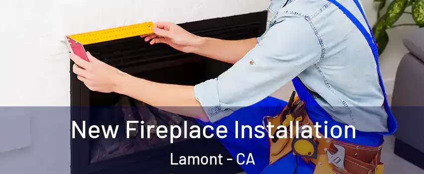  New Fireplace Installation Lamont - CA