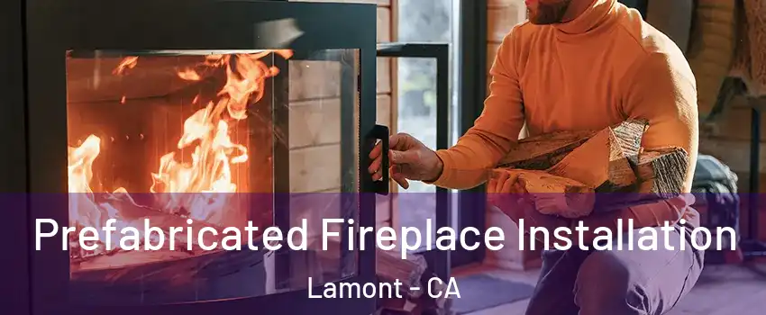  Prefabricated Fireplace Installation Lamont - CA