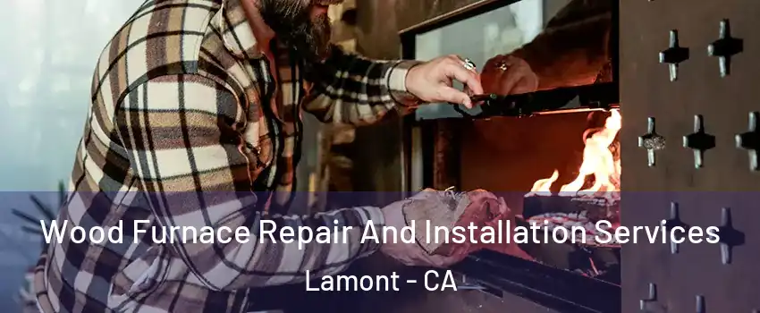  Wood Furnace Repair And Installation Services Lamont - CA
